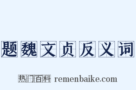题魏文贞反义词是什么意思的图片